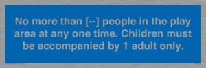 MP7157: No more than [ ] people in the play area at any one time . Children must be accompanied by 1 adult only.