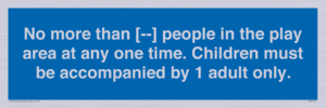 MP7157: No more than [ ] people in the play area at any one time . Children must be accompanied by 1 adult only.