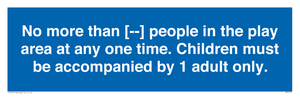 MP7157: No more than [ ] people in the play area at any one time . Children must be accompanied by 1 adult only.