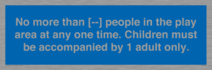 MP7157: No more than [ ] people in the play area at any one time . Children must be accompanied by 1 adult only.