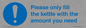 MV10502: Please only fill the kettle with the amount you need
