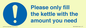 MV10502: Please only fill the kettle with the amount you need