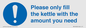 MV10502: Please only fill the kettle with the amount you need