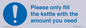 MV10502: Please only fill the kettle with the amount you need