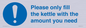 MV10502: Please only fill the kettle with the amount you need