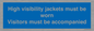 MV10537: High visibility jackets must be worn Visitors must be accompanied