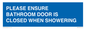 MV10545: PLEASE ENSURE BATHROOM DOOR IS CLOSED WHEN SHOWERING