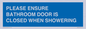 MV10545: PLEASE ENSURE BATHROOM DOOR IS CLOSED WHEN SHOWERING