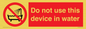 PL7642: Do not use this device in water