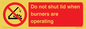 PM12634: Do not shut lid when burners are operating