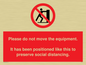 PP6167: Please do not move the equipment. It has been positioned like this to preserve social distancing.
