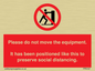 PP6167: Please do not move the equipment. It has been positioned like this to preserve social distancing.