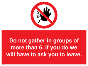 PP6285: Do not gather in groups of more than 6. If you do we will have to ask you to leave.