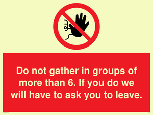 PP6285: Do not gather in groups of more than 6. If you do we will have to ask you to leave.