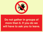 PP6285: Do not gather in groups of more than 6. If you do we will have to ask you to leave.