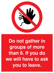 PP6285: Do not gather in groups of more than 6. If you do we will have to ask you to leave.
