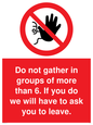 PP6285: Do not gather in groups of more than 6. If you do we will have to ask you to leave.