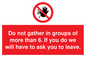 PP6285: Do not gather in groups of more than 6. If you do we will have to ask you to leave.
