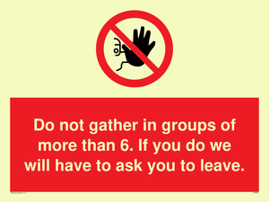 PP6285: Do not gather in groups of more than 6. If you do we will have to ask you to leave.