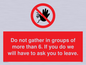 PP6285: Do not gather in groups of more than 6. If you do we will have to ask you to leave.
