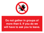 PP6285: Do not gather in groups of more than 6. If you do we will have to ask you to leave.