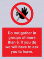 PP6285: Do not gather in groups of more than 6. If you do we will have to ask you to leave.