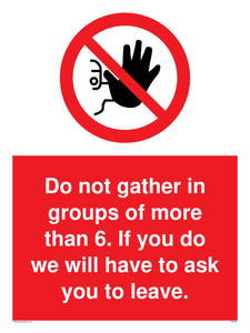 PP6285: Do not gather in groups of more than 6. If you do we will have to ask you to leave.