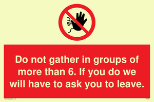 PP6285: Do not gather in groups of more than 6. If you do we will have to ask you to leave.