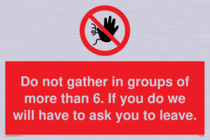 PP6285: Do not gather in groups of more than 6. If you do we will have to ask you to leave.