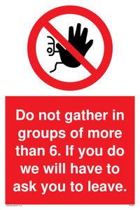 PP6285: Do not gather in groups of more than 6. If you do we will have to ask you to leave.