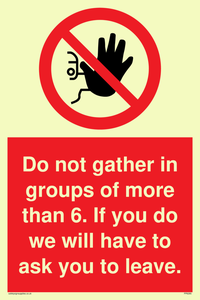 PP6285: Do not gather in groups of more than 6. If you do we will have to ask you to leave.