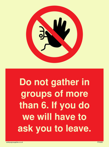 PP6285: Do not gather in groups of more than 6. If you do we will have to ask you to leave.