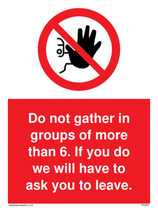 PP6285: Do not gather in groups of more than 6. If you do we will have to ask you to leave.