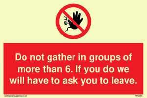 PP6285: Do not gather in groups of more than 6. If you do we will have to ask you to leave.