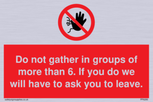 PP6285: Do not gather in groups of more than 6. If you do we will have to ask you to leave.