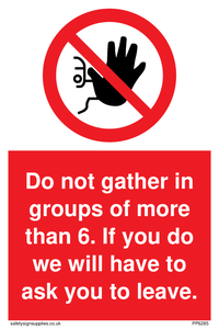 PP6285: Do not gather in groups of more than 6. If you do we will have to ask you to leave.
