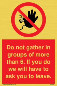 PP6285: Do not gather in groups of more than 6. If you do we will have to ask you to leave.