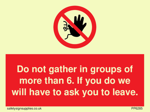 PP6285: Do not gather in groups of more than 6. If you do we will have to ask you to leave.