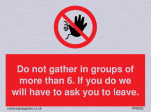 PP6285: Do not gather in groups of more than 6. If you do we will have to ask you to leave.