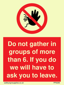 PP6285: Do not gather in groups of more than 6. If you do we will have to ask you to leave.
