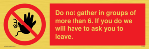 PP6285: Do not gather in groups of more than 6. If you do we will have to ask you to leave.