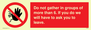 PP6285: Do not gather in groups of more than 6. If you do we will have to ask you to leave.