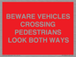 PR12804: BEWARE VEHICLES CROSSING (PEDESTRAINS LOOK BOTH WAYS)