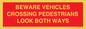 PR12804: BEWARE VEHICLES CROSSING (PEDESTRAINS LOOK BOTH WAYS)