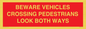 PR12804: BEWARE VEHICLES CROSSING (PEDESTRAINS LOOK BOTH WAYS)