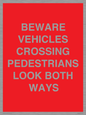 PR12804: BEWARE VEHICLES CROSSING (PEDESTRAINS LOOK BOTH WAYS)