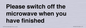 PV10517: Please switch off the microwave when you have finished