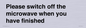 PV10517: Please switch off the microwave when you have finished