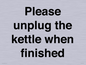 PV10519: Please unplug the kettle when finished