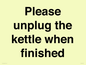 PV10519: Please unplug the kettle when finished